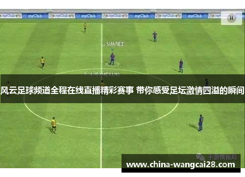 风云足球频道全程在线直播精彩赛事 带你感受足坛激情四溢的瞬间